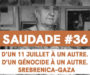 SAUDADE#36 : D’un 11 juillet à un autre.  D’un génocide à un autre.  Srebrenica–Gaza