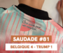 SAUDADE #81 : Belgique 4 – Trump 1